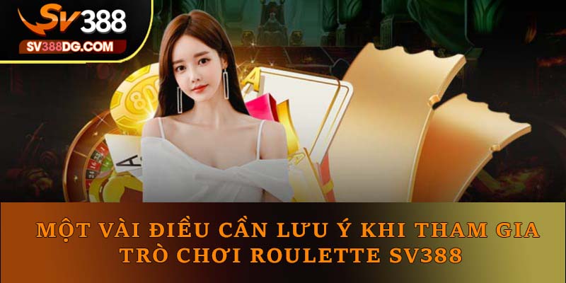 Một vài điều cần lưu ý khi tham gia trò chơi Roulette SV388